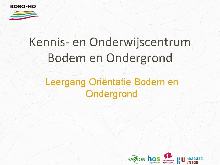 Kennis- en Onderwijscentrum Bodem en Ondergrond Leergang Oriëntatie Bodem en Ondergrond 