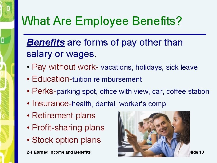 What Are Employee Benefits? Benefits are forms of pay other than salary or wages.