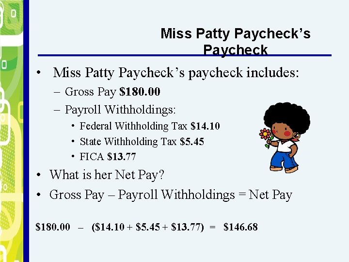 Miss Patty Paycheck’s Paycheck • Miss Patty Paycheck’s paycheck includes: – Gross Pay $180.