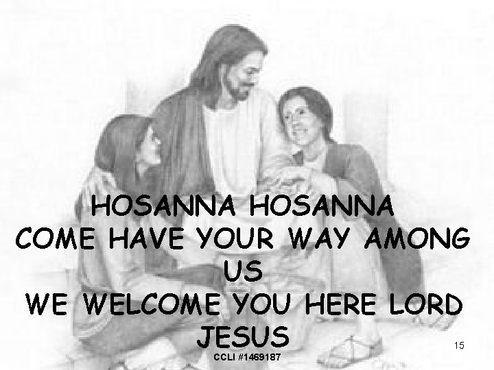 HOSANNA COME HAVE YOUR WAY AMONG US WE WELCOME YOU HERE LORD JESUS 15