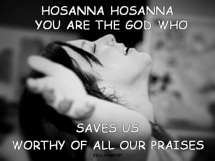 HOSANNA YOU ARE THE GOD WHO SAVES US WORTHY OF ALL OUR PRAISES 19