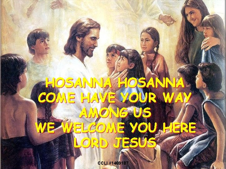 HOSANNA COME HAVE YOUR WAY AMONG US WE WELCOME YOU HERE LORD JESUS 20