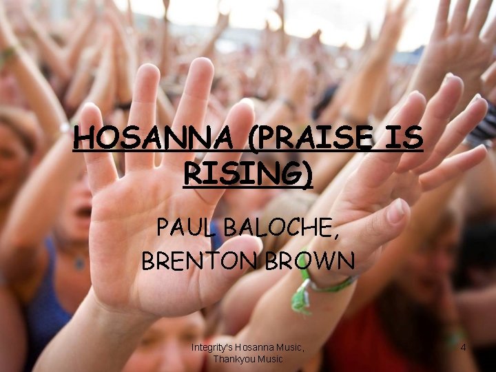 HOSANNA (PRAISE IS RISING) PAUL BALOCHE, BRENTON BROWN Integrity's Hosanna Music, Thankyou Music 4