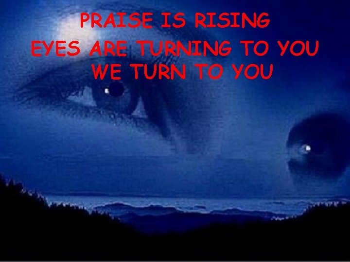 PRAISE IS RISING EYES ARE TURNING TO YOU WE TURN TO YOU 5 CCLI