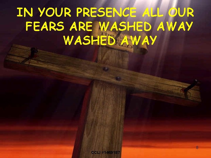 IN YOUR PRESENCE ALL OUR FEARS ARE WASHED AWAY 8 CCLI #1469187 