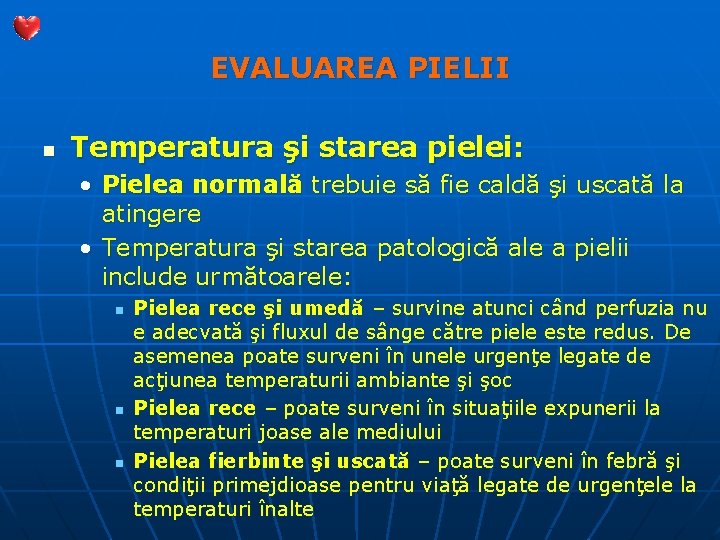 EVALUAREA PIELII n Temperatura şi starea pielei: • Pielea normală trebuie să fie caldă