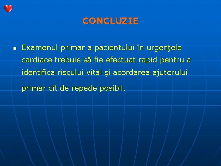 CONCLUZIE n Examenul primar a pacientului în urgenţele cardiace trebuie să fie efectuat rapid