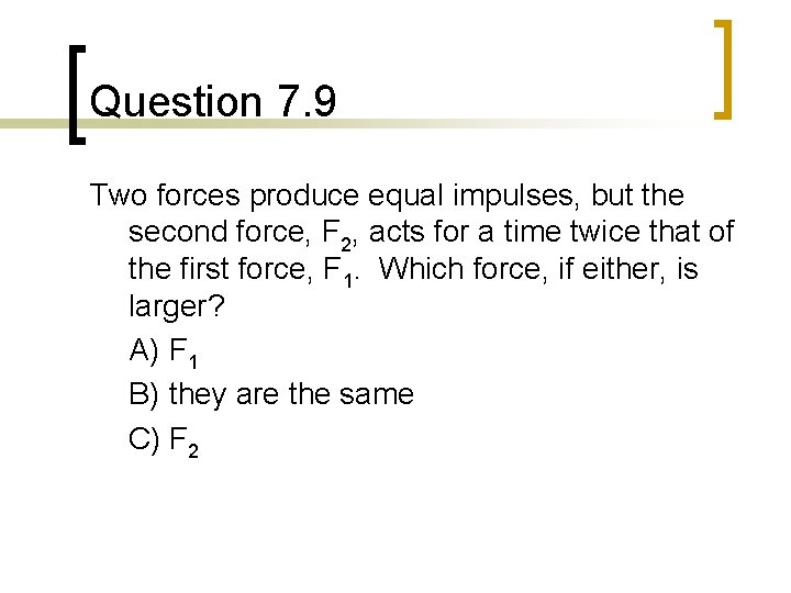 Question 7. 9 Two forces produce equal impulses, but the second force, F 2,