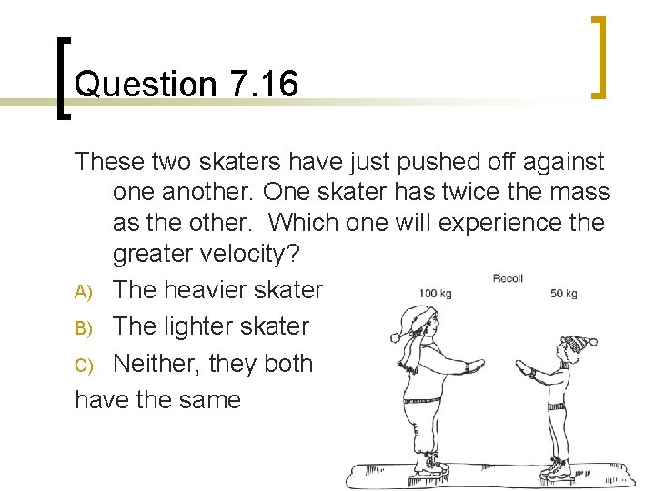 Question 7. 16 These two skaters have just pushed off against one another. One