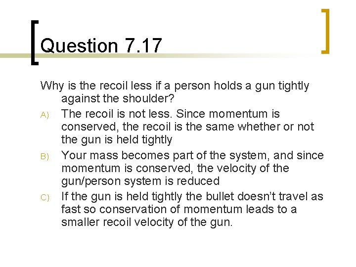 Question 7. 17 Why is the recoil less if a person holds a gun