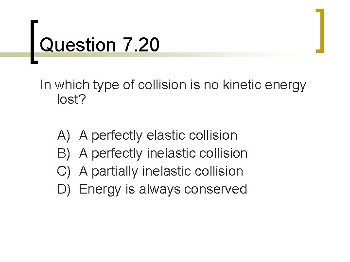 Question 7. 20 In which type of collision is no kinetic energy lost? A)