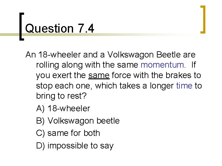 Question 7. 4 An 18 -wheeler and a Volkswagon Beetle are rolling along with