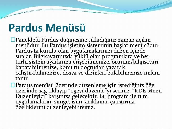 Pardus Menüsü �Paneldeki Pardus düğmesine tıkladığınız zaman açılan menüdür. Bu Pardus işletim sisteminin başlat