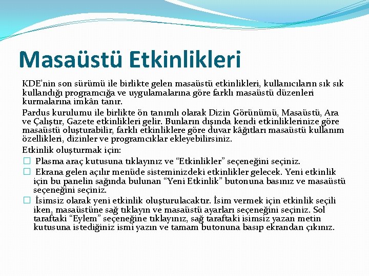 Masaüstü Etkinlikleri KDE’nin son sürümü ile birlikte gelen masaüstü etkinlikleri, kullanıcıların sık kullandığı programcığa