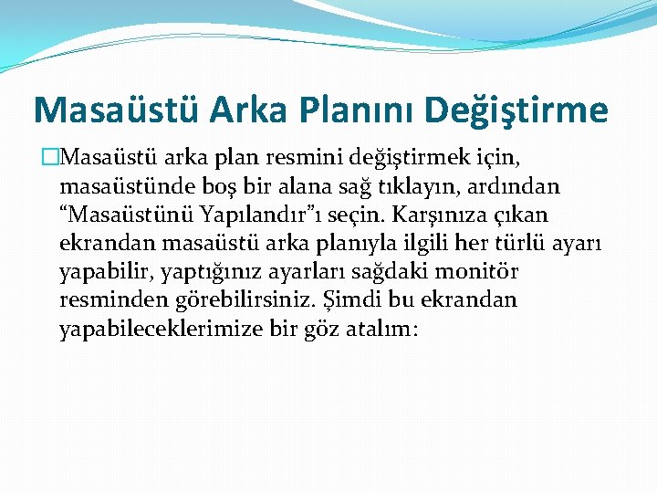 Masaüstü Arka Planını Değiştirme �Masaüstü arka plan resmini değiştirmek için, masaüstünde boş bir alana