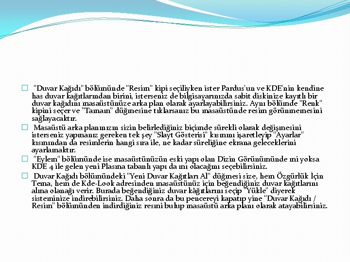 � "Duvar Kağıdı" bölümünde "Resim" kipi seçiliyken ister Pardus'un ve KDE'nin kendine has duvar