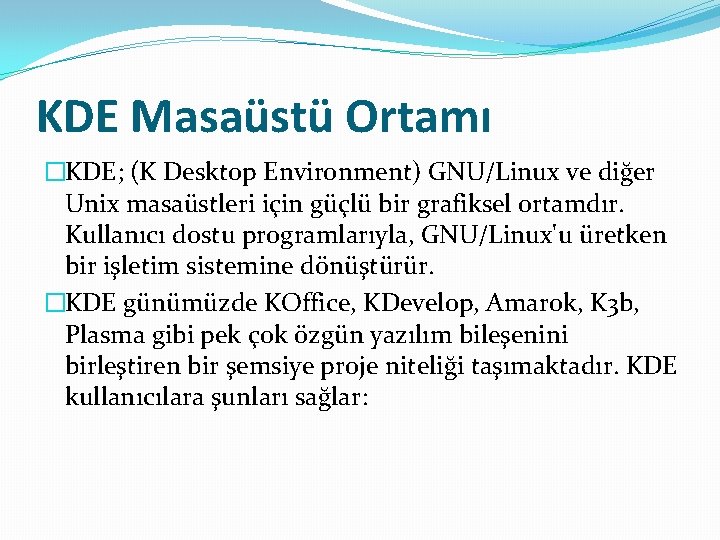 KDE Masaüstü Ortamı �KDE; (K Desktop Environment) GNU/Linux ve diğer Unix masaüstleri için güçlü