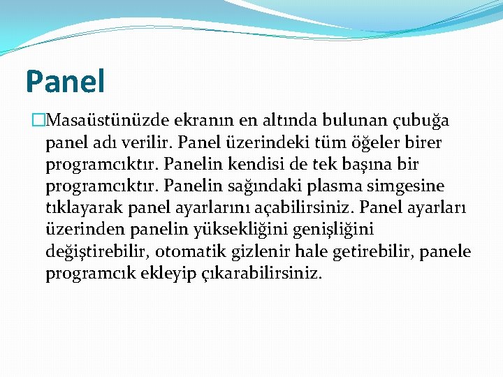 Panel �Masaüstünüzde ekranın en altında bulunan çubuğa panel adı verilir. Panel üzerindeki tüm öğeler