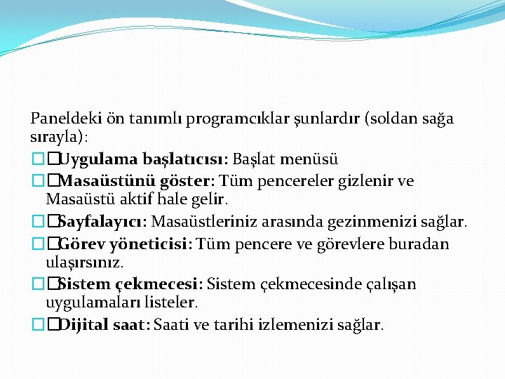 Paneldeki ön tanımlı programcıklar şunlardır (soldan sağa sırayla): ��Uygulama başlatıcısı: Başlat menüsü ��Masaüstünü göster: