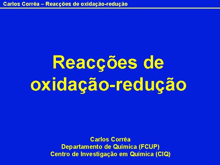 Carlos Corrêa – Reacções de oxidação-redução Carlos Corrêa Departamento de Química (FCUP) Centro de