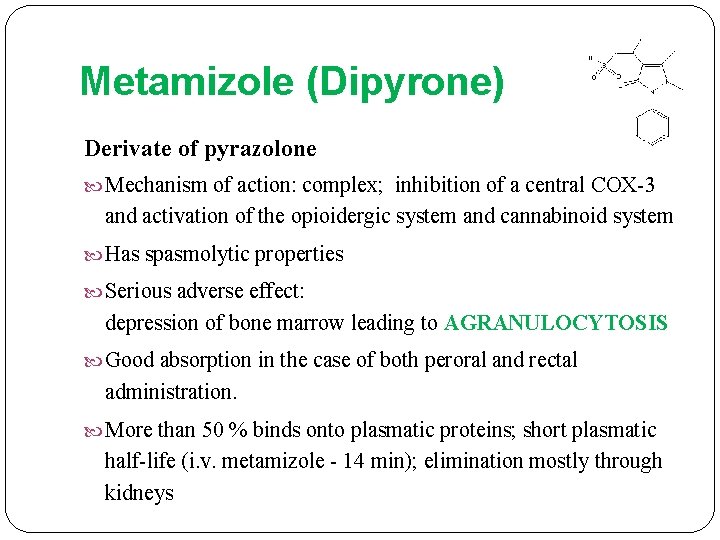 Metamizole (Dipyrone) Derivate of pyrazolone Mechanism of action: complex; inhibition of a central COX-3