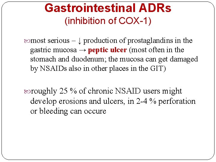 Gastrointestinal ADRs (inhibition of COX-1) most serious – ↓ production of prostaglandins in the