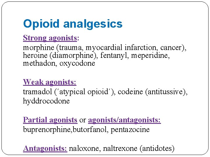 Opioid analgesics Strong agonists: morphine (trauma, myocardial infarction, cancer), heroine (diamorphine), fentanyl, meperidine, methadon,