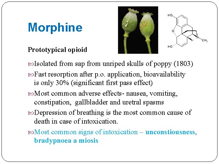 Morphine Prototypical opioid Isolated from sap from unriped skulls of poppy (1803) Fast resorption