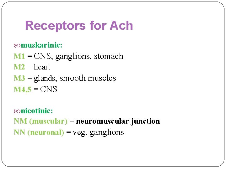Receptors for Ach muskarinic: M 1 = CNS, ganglions, stomach M 2 = heart