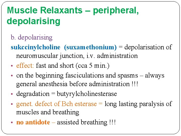 Muscle Relaxants – peripheral, depolarising b. depolarising sukccinylcholine (suxamethonium) = depolarisation of neuromuscular junction,