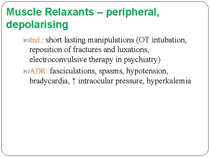 Muscle Relaxants – peripheral, depolarising Ind. : short lasting manipulations (OT intubation, reposition of