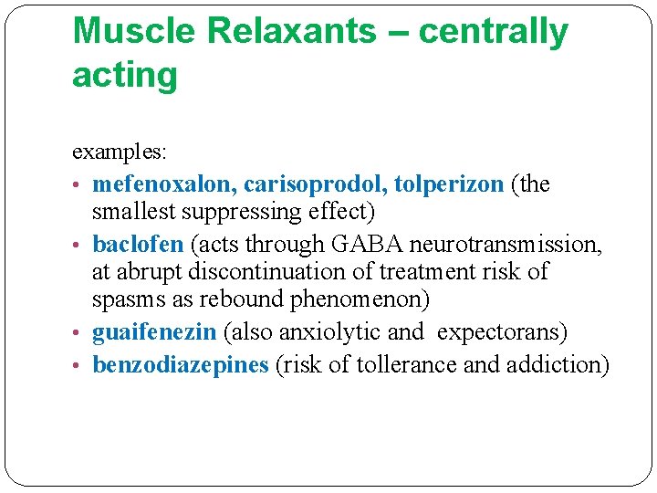 Muscle Relaxants – centrally acting examples: • mefenoxalon, carisoprodol, tolperizon (the smallest suppressing effect)