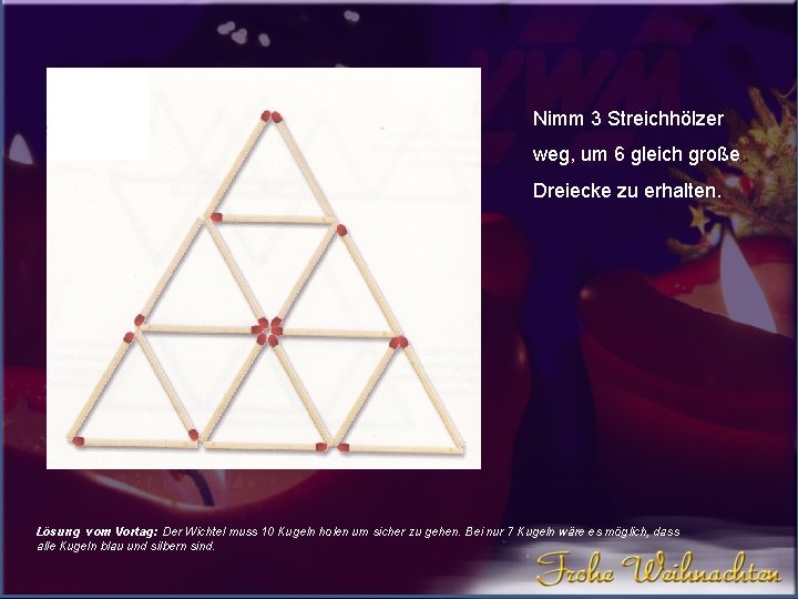 Nimm 3 Streichhölzer weg, um 6 gleich große Dreiecke zu erhalten. Lösung vom Vortag: