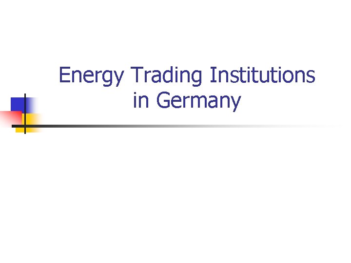 Energy Trading Institutions in Germany Energy Trading Institutions in Germany