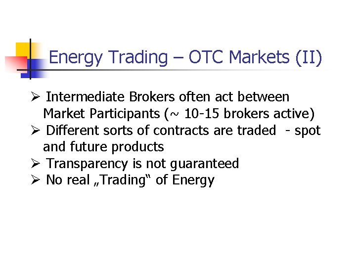 Energy Trading – OTC Markets (II) Ø Intermediate Brokers often act between Market Participants Energy Trading – OTC Markets (II) Ø Intermediate Brokers often act between Market Participants