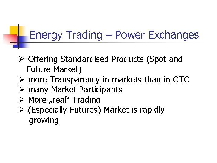 Energy Trading – Power Exchanges Ø Offering Standardised Products (Spot and Future Market) Ø Energy Trading – Power Exchanges Ø Offering Standardised Products (Spot and Future Market) Ø