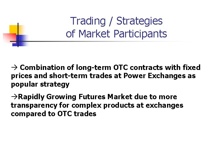 Trading / Strategies of Market Participants Combination of long-term OTC contracts with fixed prices Trading / Strategies of Market Participants Combination of long-term OTC contracts with fixed prices