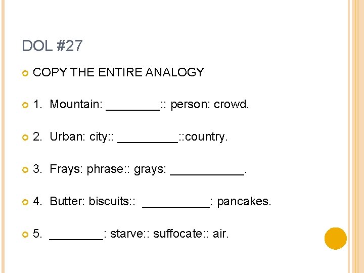 DOL #27 COPY THE ENTIRE ANALOGY 1. Mountain: ____: : person: crowd. 2. Urban: