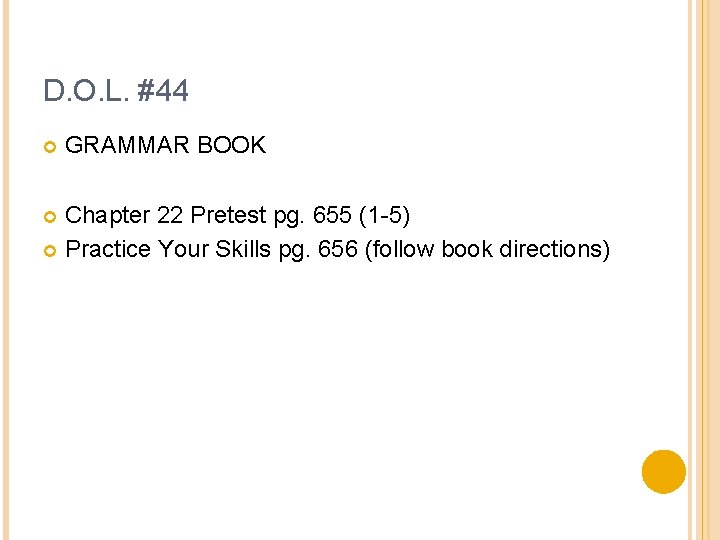 D. O. L. #44 GRAMMAR BOOK Chapter 22 Pretest pg. 655 (1 -5) Practice