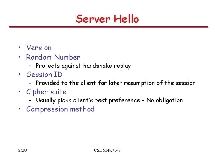 Server Hello • Version • Random Number – Protects against handshake replay • Session Server Hello • Version • Random Number – Protects against handshake replay • Session
