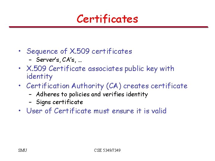 Certificates • Sequence of X. 509 certificates – Server’s, CA’s, … • X. 509 Certificates • Sequence of X. 509 certificates – Server’s, CA’s, … • X. 509