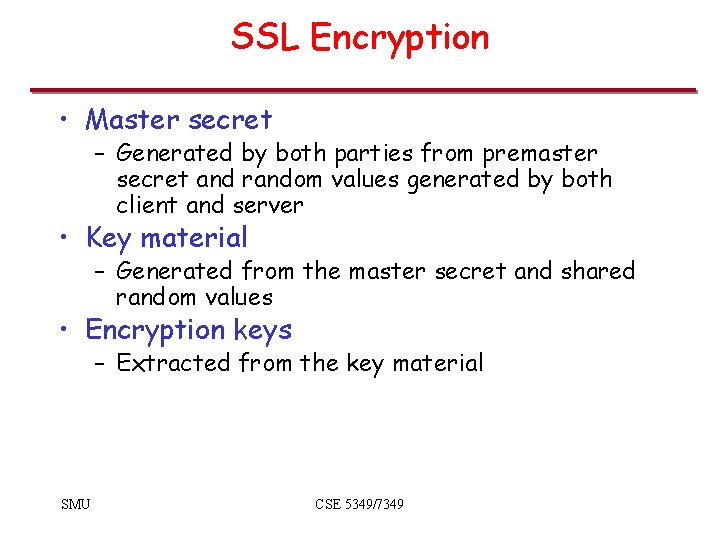 SSL Encryption • Master secret – Generated by both parties from premaster secret and SSL Encryption • Master secret – Generated by both parties from premaster secret and