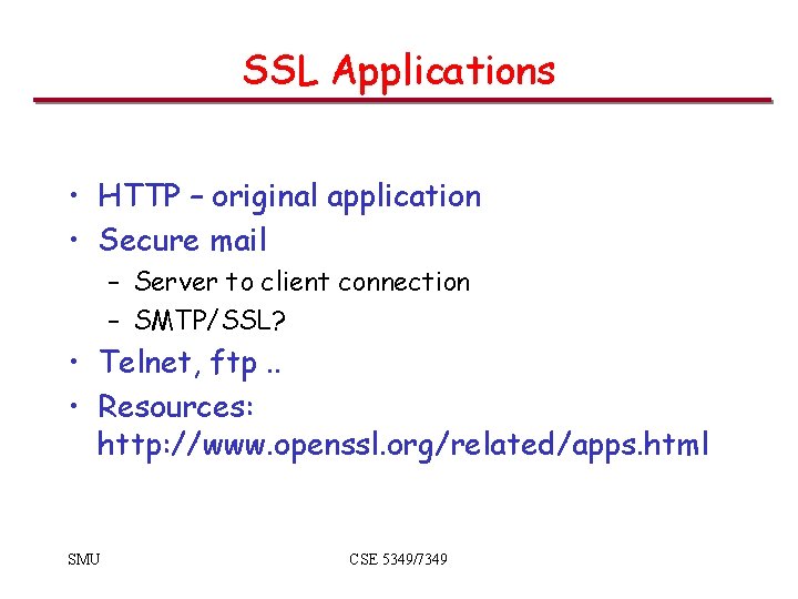 SSL Applications • HTTP – original application • Secure mail – Server to client SSL Applications • HTTP – original application • Secure mail – Server to client