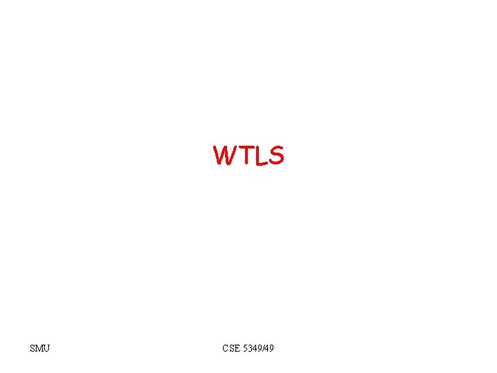 WTLS SMU CSE 5349/49 WTLS SMU CSE 5349/49