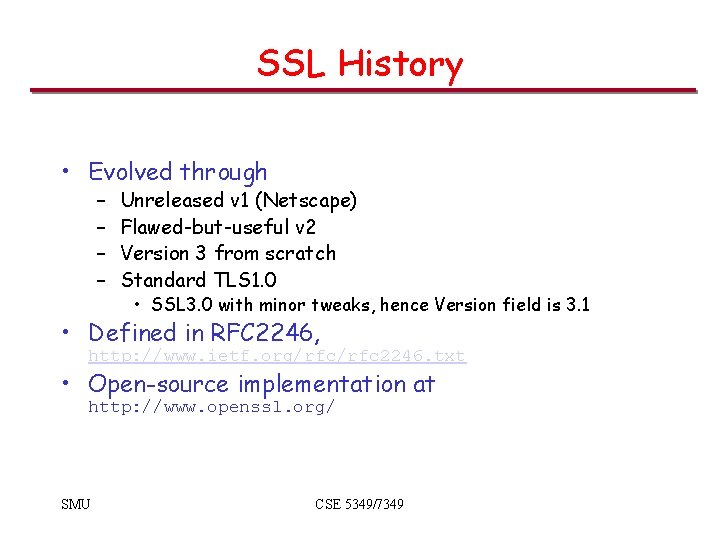 SSL History • Evolved through – – Unreleased v 1 (Netscape) Flawed-but-useful v 2 SSL History • Evolved through – – Unreleased v 1 (Netscape) Flawed-but-useful v 2