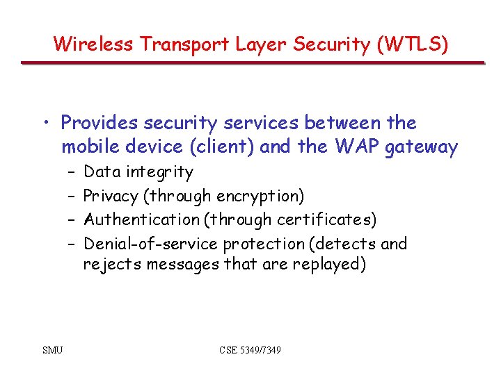 Wireless Transport Layer Security (WTLS) • Provides security services between the mobile device (client) Wireless Transport Layer Security (WTLS) • Provides security services between the mobile device (client)