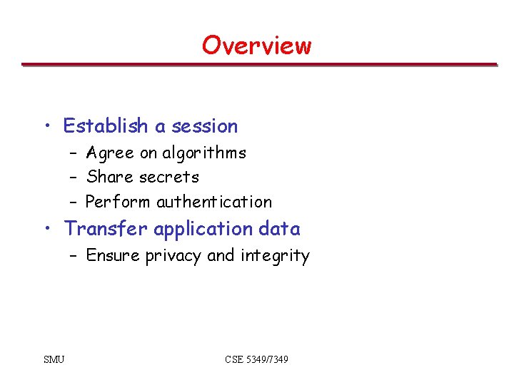 Overview • Establish a session – Agree on algorithms – Share secrets – Perform Overview • Establish a session – Agree on algorithms – Share secrets – Perform