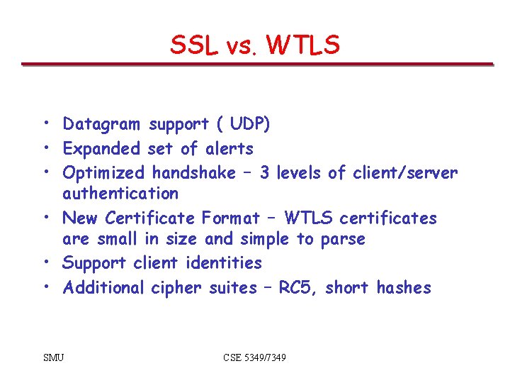 SSL vs. WTLS • Datagram support ( UDP) • Expanded set of alerts • SSL vs. WTLS • Datagram support ( UDP) • Expanded set of alerts •
