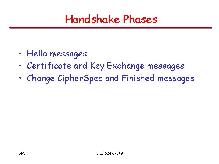 Handshake Phases • Hello messages • Certificate and Key Exchange messages • Change Cipher. Handshake Phases • Hello messages • Certificate and Key Exchange messages • Change Cipher.