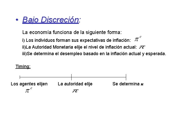• Bajo Discreción: La economía funciona de la siguiente forma: i) Los individuos • Bajo Discreción: La economía funciona de la siguiente forma: i) Los individuos